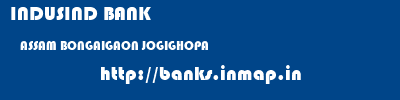 INDUSIND BANK  ASSAM BONGAIGAON JOGIGHOPA   banks information 
